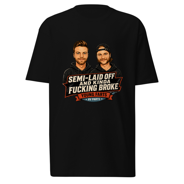 Semi-Laid Off and Kinda Fucking Broke T-Shirt